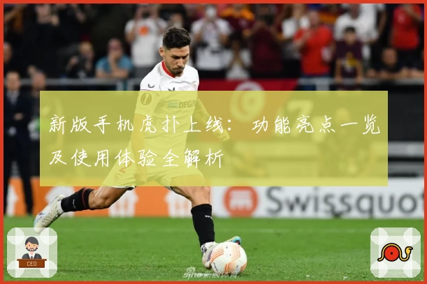 新版手机虎扑上线：功能亮点一览及使用体验全解析