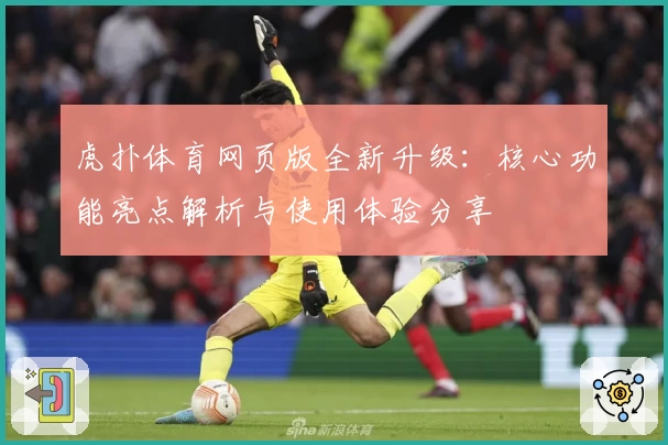 虎扑体育网页版全新升级：核心功能亮点解析与使用体验分享