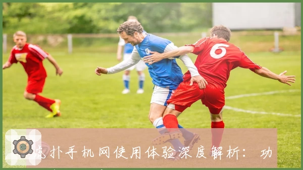 虎扑手机网使用体验深度解析：功能亮点与新人指南一网打尽