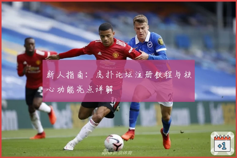 新人指南：虎扑论坛注册教程与核心功能亮点详解