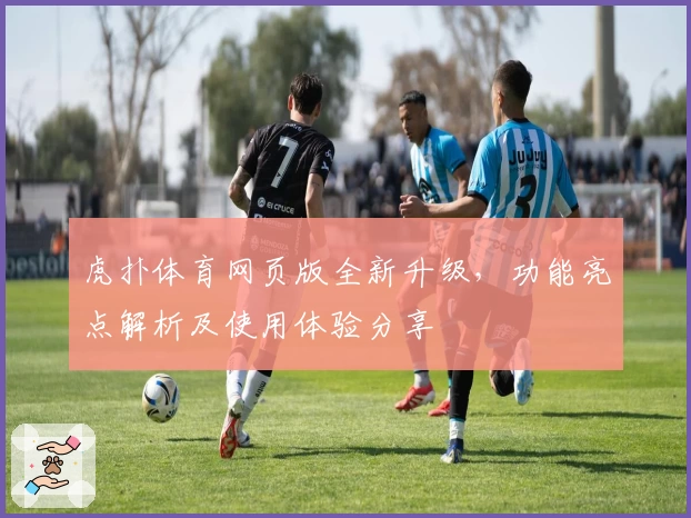 虎扑体育网页版全新升级，功能亮点解析及使用体验分享