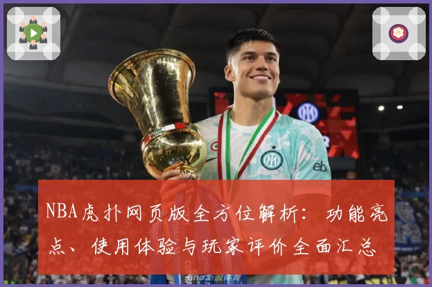 NBA虎扑网页版全方位解析：功能亮点、使用体验与玩家评价全面汇总