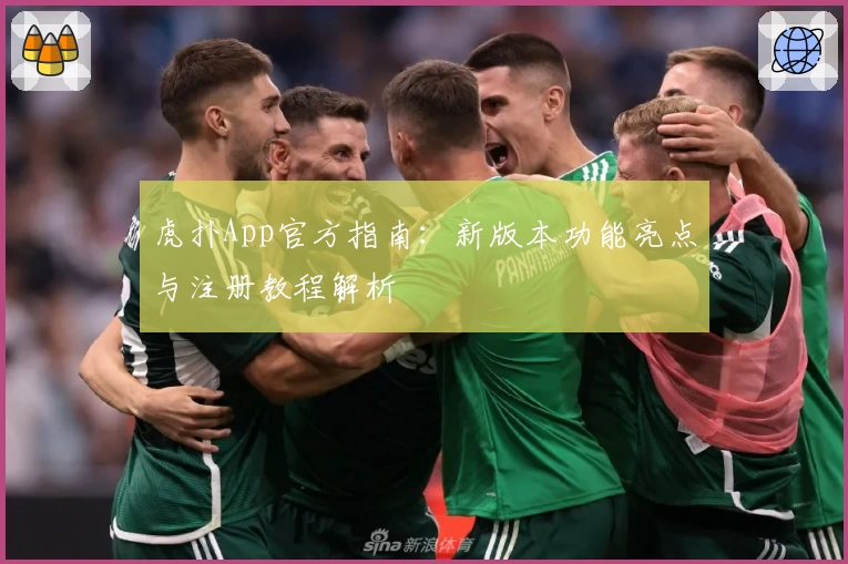 虎扑App官方指南：新版本功能亮点与注册教程解析